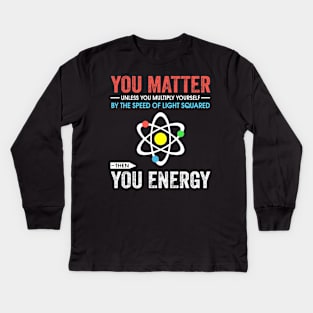 You matter unless you multiply yourself by the speed of light squared Kids Long Sleeve T-Shirt